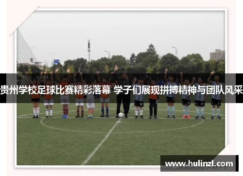 贵州学校足球比赛精彩落幕 学子们展现拼搏精神与团队风采