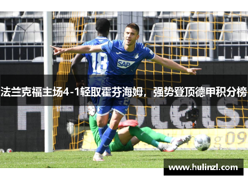 法兰克福主场4-1轻取霍芬海姆，强势登顶德甲积分榜