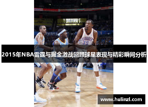 2015年NBA雷霆与掘金激战回顾球星表现与精彩瞬间分析