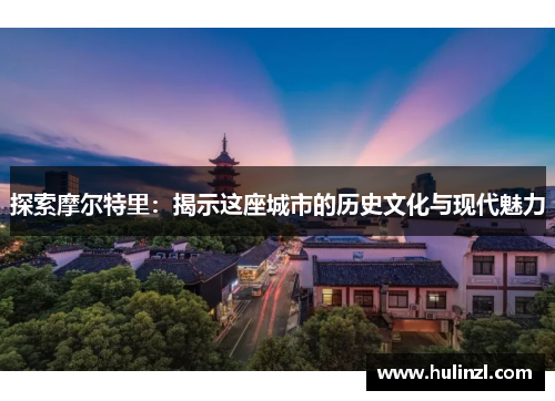 探索摩尔特里：揭示这座城市的历史文化与现代魅力