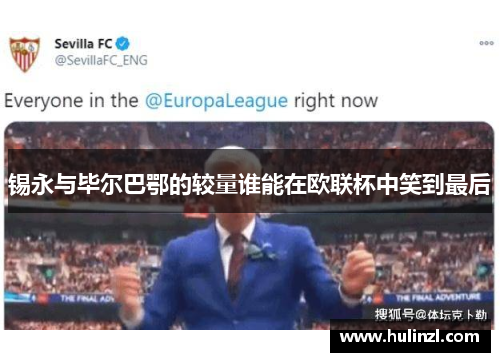 锡永与毕尔巴鄂的较量谁能在欧联杯中笑到最后